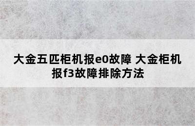 大金五匹柜机报e0故障 大金柜机报f3故障排除方法